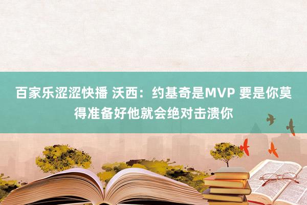 百家乐涩涩快播 沃西：约基奇是MVP 要是你莫得准备好他就会绝对击溃你