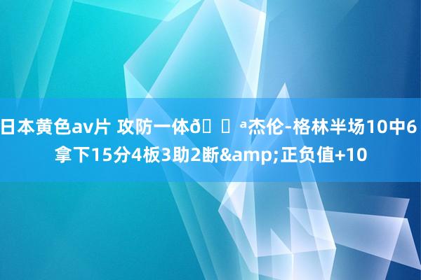 日本黄色av片 攻防一体💪杰伦-格林半场10中6 拿下15分4板3助2断&正负值+10