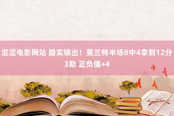 涩涩电影网站 踏实输出！莫兰特半场8中4拿到12分3助 正负值+4